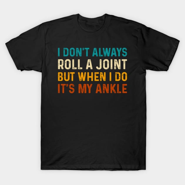 I Don't Always Roll A Joint But When I Do It's My Ankle - Ankle Injury Humor T-Shirt by TeeTypo